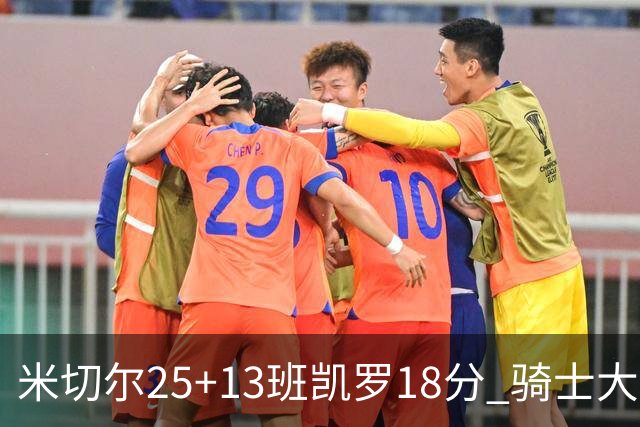 米切尔25+13班凯罗18分 骑士大胜魔术取7连胜